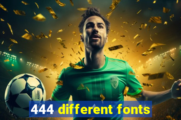 444 different fonts